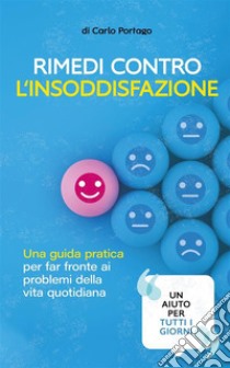 Rimedi contro l‘insoddisfazioneUna guida pratica per far fronte ai problemi della vita quotidiana. E-book. Formato EPUB ebook di Carlo di Portago