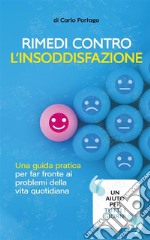 Rimedi contro l‘insoddisfazioneUna guida pratica per far fronte ai problemi della vita quotidiana. E-book. Formato EPUB