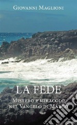 LA FEDE. Mistero e miracolo nel Vangelo di Marco. E-book. Formato EPUB ebook