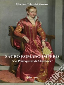 Sacro Romano Impero. La Principessa di Charolles. E-book. Formato EPUB ebook di Marina Colacchi Simone