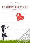 Le strade del cuoreTra sogno e realtà. E-book. Formato EPUB ebook di Loredana De Lorenzo