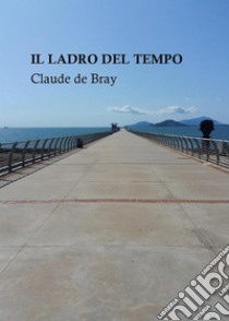 Il Ladro del TempoRacconti. E-book. Formato EPUB ebook di Claude de Bray