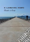 Il Ladro del TempoRacconti. E-book. Formato EPUB ebook di Claude de Bray