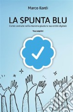 La spunta bluCome costruire nella maniera giusta la tua entità digitale. E-book. Formato EPUB