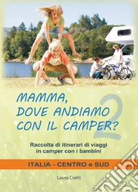 Mamma, dove andiamo con il camper? Italia Centro e Sud. Raccolta itinerari di viaggi in camper con i bambini. E-book. Formato EPUB ebook