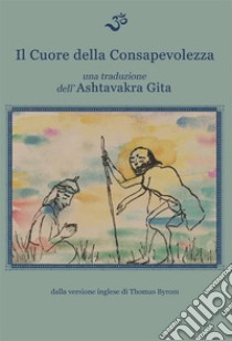 Il Cuore della ConsapevolezzaUna traduzione dell’Ashtavakra Gita. E-book. Formato PDF ebook di Thomas Byrom