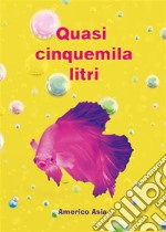 Quasi cinquemila litri. E-book. Formato EPUB