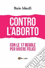 Contro l&apos;aborto - con le 17 regole per vivere felici. E-book. Formato EPUB ebook