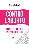 Contro l&apos;aborto - con le 17 regole per vivere felici. E-book. Formato EPUB ebook