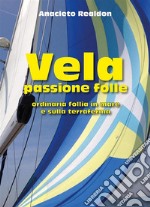 Vela passione folleOrdinaria follia in mare e sulla terraferma. E-book. Formato EPUB ebook