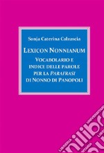 Lexicon Nonnianum. Vocabolario e indice delle parole per la Parafrasi di Nonno di Panopoli. E-book. Formato PDF