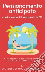 Pensionamento anticipato con il metodo di investimento in ETFCome raggiungere il pensionamento anticipato con investimenti azionari ETF a reddito passivo. E-book. Formato EPUB ebook