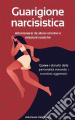 Guarigione narcisisticaAllontanarsi da abusi emotivi  e relazioni tossiche  Curare i disturbi della personalità evitando i narcisisti aggressivi. E-book. Formato EPUB ebook