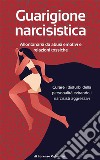 Guarigione narcisisticaAllontanarsi da abusi emotivi  e relazioni tossiche  Curare i disturbi della personalità evitando i narcisisti aggressivi. E-book. Formato EPUB ebook