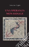 Una speranza non banale. E-book. Formato EPUB ebook di Francesco Argirò