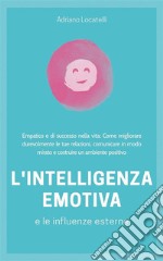 Intelligenza emotiva 2.0Empatico e di successo nella vita: Come migliorare durevolmente le tue relazioni, comunicare in modo mirato e costruire un ambiente positivo. E-book. Formato EPUB ebook