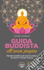 Guida buddista all’amor proprio. Metodo creativo per lasciar andare le paure e trovare la pace. E-book. Formato EPUB ebook