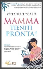 Mamma, tieniti pronta!La grande guida sulla gravidanza giorno per giorno, preparazione al parto,  omeopatia in gravidanza e vaccinazione pro e contro. E-book. Formato EPUB