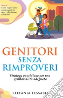 Genitori senza  rimproveriStrategie quotidiane  per una genitorialità adeguata. E-book. Formato EPUB ebook di Stefania Tessaro