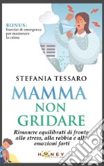 Mamma non gridareRimanere equilibrati di fronte allo stress,  alla rabbia e alle emozioni forti. E-book. Formato EPUB