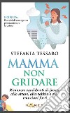 Mamma non gridareRimanere equilibrati di fronte allo stress,  alla rabbia e alle emozioni forti. E-book. Formato EPUB ebook