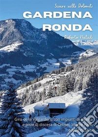 Sciare sulle Dolomiti Vol.2 - Gardena RondafGiro della Valgardena con impianti di risalita e piste di discesa di Ortisei , Monte Pana e Alpe di Siusi. E-book. Formato EPUB ebook