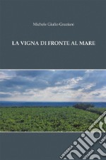 La Vigna difronte al mare. E-book. Formato EPUB ebook