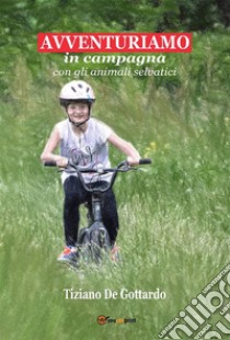 AvventuriamoIn Campagna con gli Animali Selvatici. E-book. Formato EPUB ebook di Tiziano De Gottardo