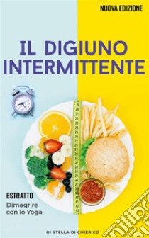 Il digiuno intermittenteCome bruciare i grassi efficacemente e perdere peso senza soffrire la fame. E-book. Formato EPUB ebook di Stella Di Chierico