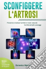 Sconfiggere l‘artrosiPrevenire e trattare l&apos;artrite in modo naturale tramite semplici passaggi. E-book. Formato EPUB