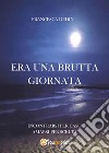 Era una brutta giornataIncontrarsi per caso, amarsi per scelta. E-book. Formato EPUB ebook di Francesca Dedin