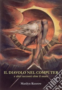 Il diavolo nel computer e altri racconti oltre il muro. E-book. Formato EPUB ebook di Marilyn Kunrow