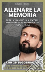 Allenare la memoriaAiuta la tua memoria a spiccare, rafforzandola rapidamente  e in modo efficace. E-book. Formato EPUB