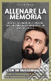 Allenare la memoriaAiuta la tua memoria a spiccare, rafforzandola rapidamente  e in modo efficace. E-book. Formato EPUB ebook