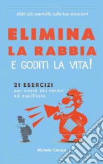 Elimina la rabbia  e goditi la vita!21 esercizi per avere più calma ed equilibrio – abbi più controllo sulle tue emozioni. E-book. Formato EPUB ebook