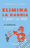 Elimina la rabbia  e goditi la vita!21 esercizi per avere più calma ed equilibrio – abbi più controllo sulle tue emozioni. E-book. Formato EPUB ebook di Michele Caruso