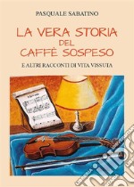 La vera storia del caffè sospeso e altri racconti di vita vissuta. E-book. Formato EPUB ebook