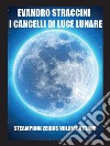 I Cancelli di Luce Lunare - Steampunk Zeidos volume ottavo. E-book. Formato PDF ebook di Evandro Straccini