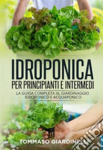 Idroponica per principianti e intermedi (2 Libri in 1)La guida completa al giardinaggio idroponico e acquaponico. E-book. Formato EPUB ebook di Tommaso Giardinelli