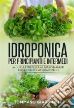 Idroponica per principianti e intermedi (2 Libri in 1)La guida completa al giardinaggio idroponico e acquaponico. E-book. Formato EPUB ebook