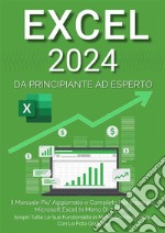 Excel: Il Manuale Più Aggiornato e Completo Per Imparare Microsoft Excel in Meno di 7 Giorni. Scopri Tutte Le Sue Funzionalità in Maniera Professionale Con le Foto Grafiche. E-book. Formato EPUB