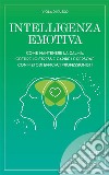 Intelligenza EmotivaCome mantenere la calma, gestire lo stress e capire le persone con dei metodi efficaci. E-book. Formato EPUB ebook