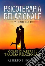 Psicoterapia relazionale (2 Libri in 1)Come guarire il trauma relazionale. E-book. Formato EPUB ebook