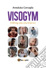 Visogym - Il lifting viso che ti fai tu!. E-book. Formato EPUB ebook