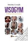 Visogym - Il lifting viso che ti fai tu!. E-book. Formato EPUB ebook di Annaluisa Corvaglia