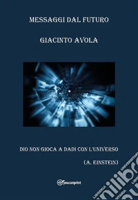 Messaggi dal futuroDio non gioca a dadi con l'universo. E-book. Formato EPUB ebook