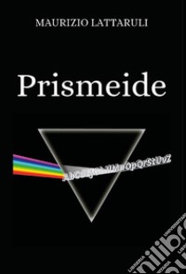 Prismeide. E-book. Formato EPUB ebook di Maurizio Lattaruli