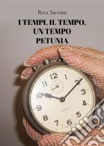 I tempi, il tempo, un tempo - Petunia. E-book. Formato EPUB ebook