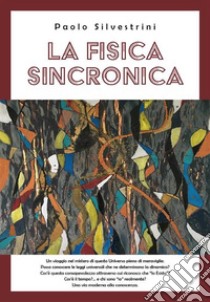 La Fisica Sincronica. E-book. Formato EPUB ebook di Paolo Silvestrini