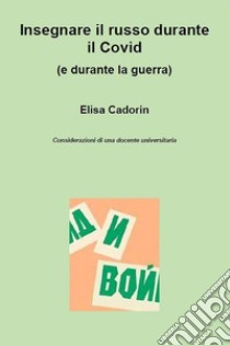 Insegnare il russo durante il Covid  (e durante la guerra). E-book. Formato EPUB ebook di Elisa Cadorin